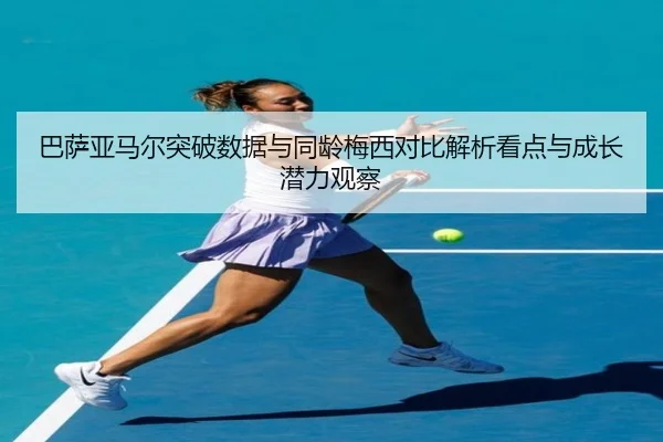巴萨亚马尔突破数据与同龄梅西对比解析看点与成长潜力观察