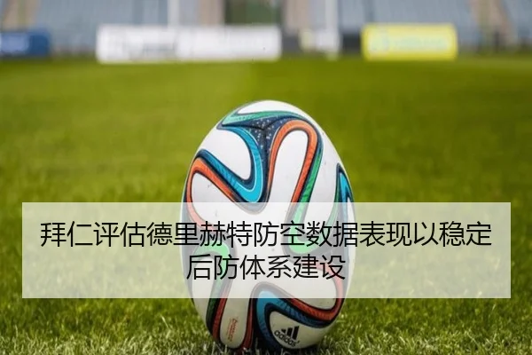 拜仁评估德里赫特防空数据表现以稳定后防体系建设 | kaiyun
